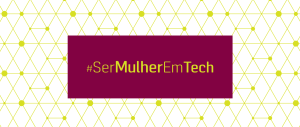identidade da campanha #SerMulherEmTech