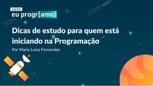 Dicas de estudo para quem está iniciando na Programação -PrograMaria