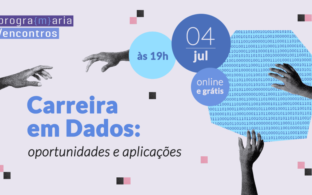 PrograMaria Encontros | Carreira em Dados: oportunidades e aplicações