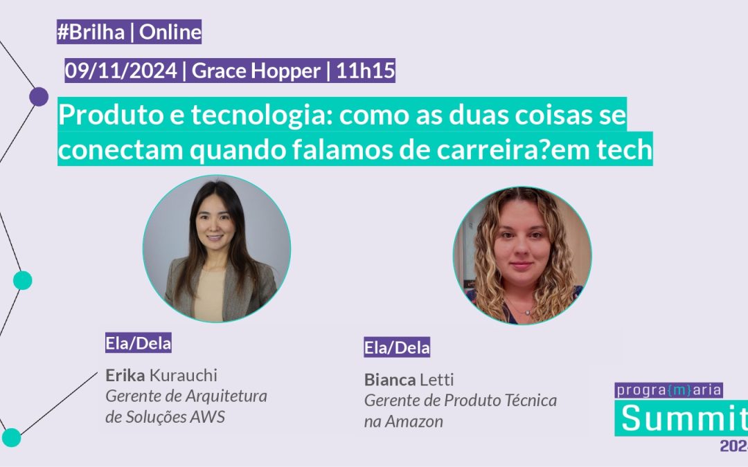 Produto e tecnologia: como as duas coisas se conectam quando falamos de carreira? | #GraceHopper