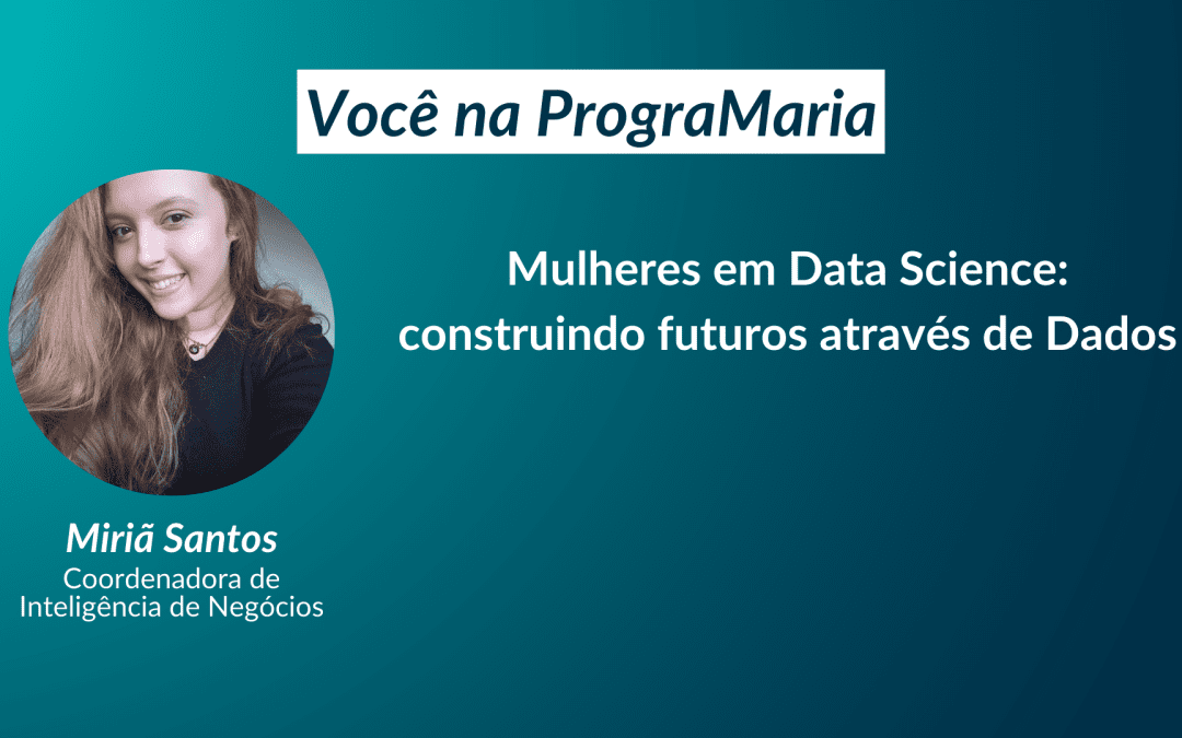 Mulheres em Data Science: construindo futuros através de Dados