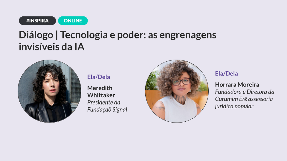 Diálogo | Tecnologia e poder: as engrenagens invisíveis da IA, com Horrara Moreira e Meredith Whittaker